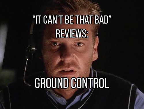 “It Can’t Be That Bad” Reviews: Ground Control (11 GIFs) 1