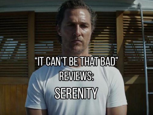 “It Can’t Be That Bad” Reviews: Serenity (12 GIFs) 1