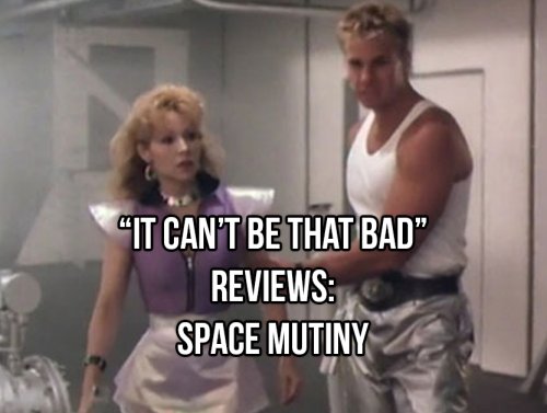 “It Can’t Be That Bad” Reviews: Space Mutiny (10 GIFs) 1